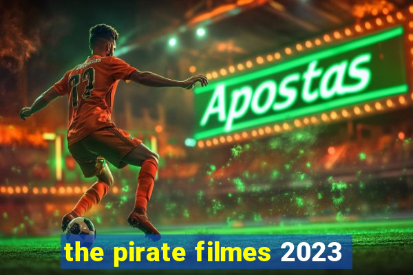 the pirate filmes 2023